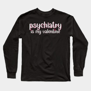 Psychiatry is my Valentine Long Sleeve T-Shirt